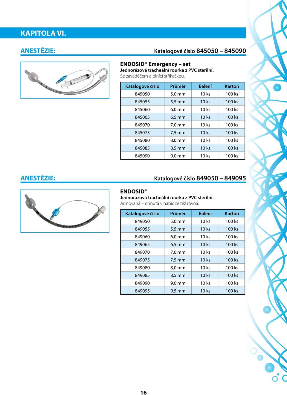 845080 8,0 mm 10 ks 100 ks 845085 8,5 mm 10 ks 100 ks 845090 9,0 mm 10 ks 100 ks ANESTÉZIE: Katalogové číslo 849050 849095 ENDOSID Jednorázová tracheální rourka z PVC sterilní.
