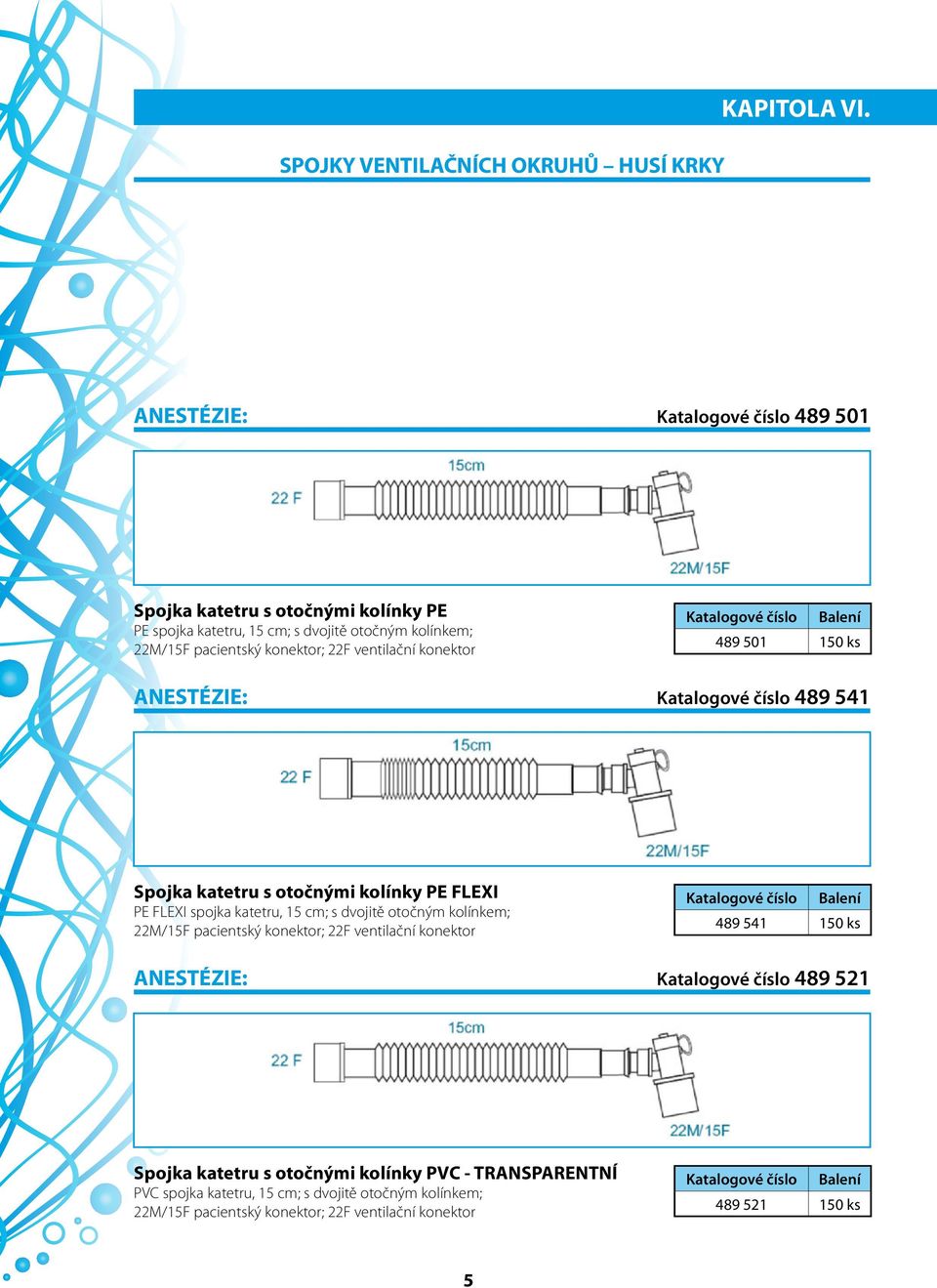 ventilační konektor 489 501 150 ks ANESTÉZIE: Katalogové číslo 489 541 Spojka katetru s otočnými kolínky PE FLEXI PE FLEXI spojka katetru, 15 cm; s dvojitě otočným