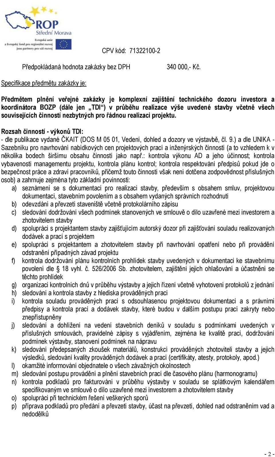 včetně všech souvisejících činností nezbytných pro řádnou realizaci projektu. Rozsah činností - výkonů TDI: - dle publikace vydané ČKAIT (DOS M 05 01, Vedení, dohled a dozory ve výstavbě, čl. 9.