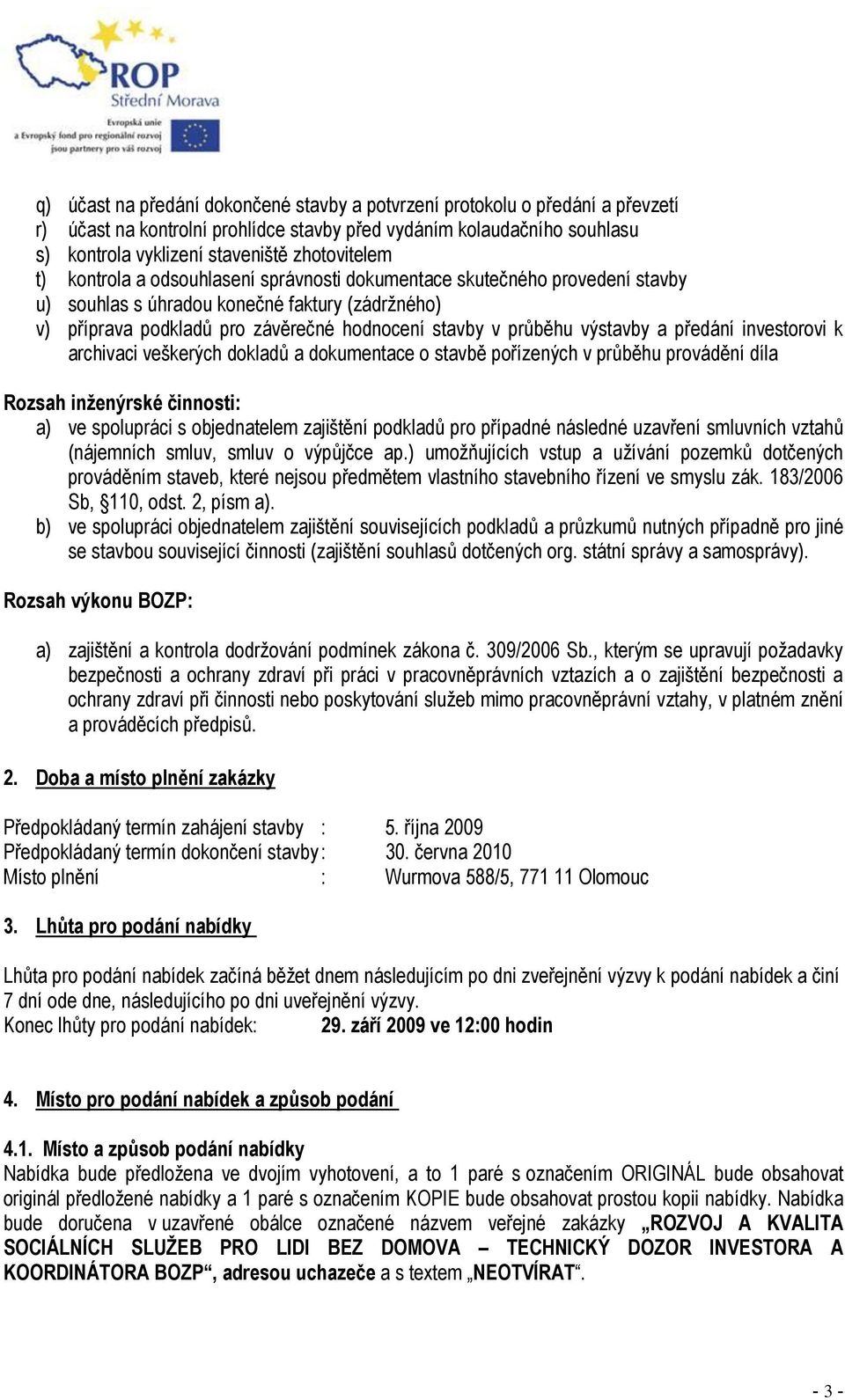 předání investorovi k archivaci veškerých dokladů a dokumentace o stavbě pořízených v průběhu provádění díla Rozsah inženýrské činnosti: a) ve spolupráci s objednatelem zajištění podkladů pro