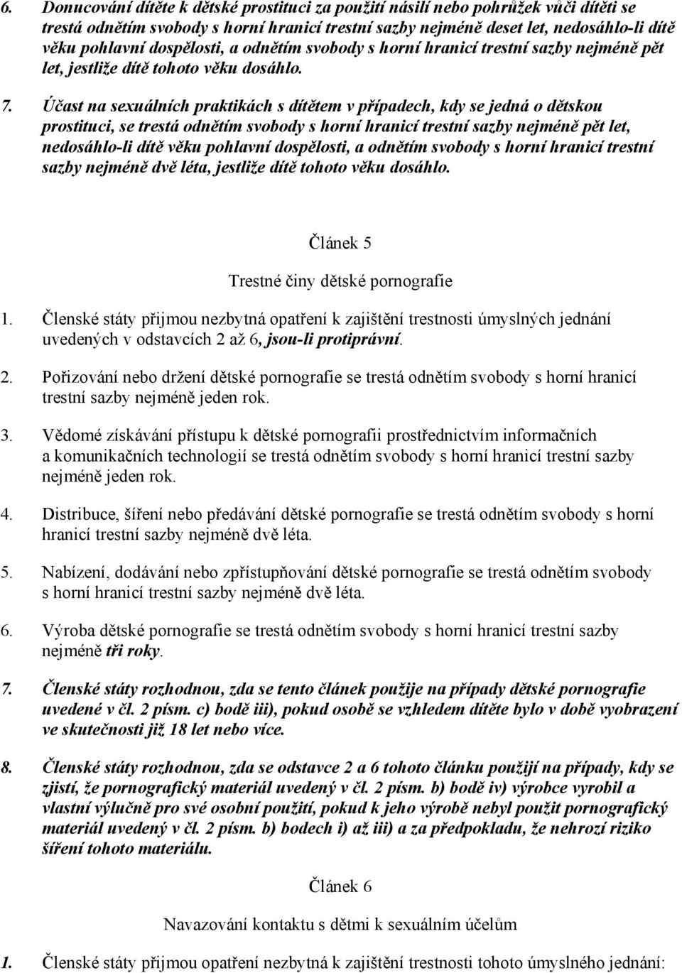 Účast na sexuálních praktikách s dítětem v případech, kdy se jedná o dětskou prostituci, se trestá odnětím svobody s horní hranicí trestní sazby nejméně pět let, nedosáhlo-li dítě věku pohlavní