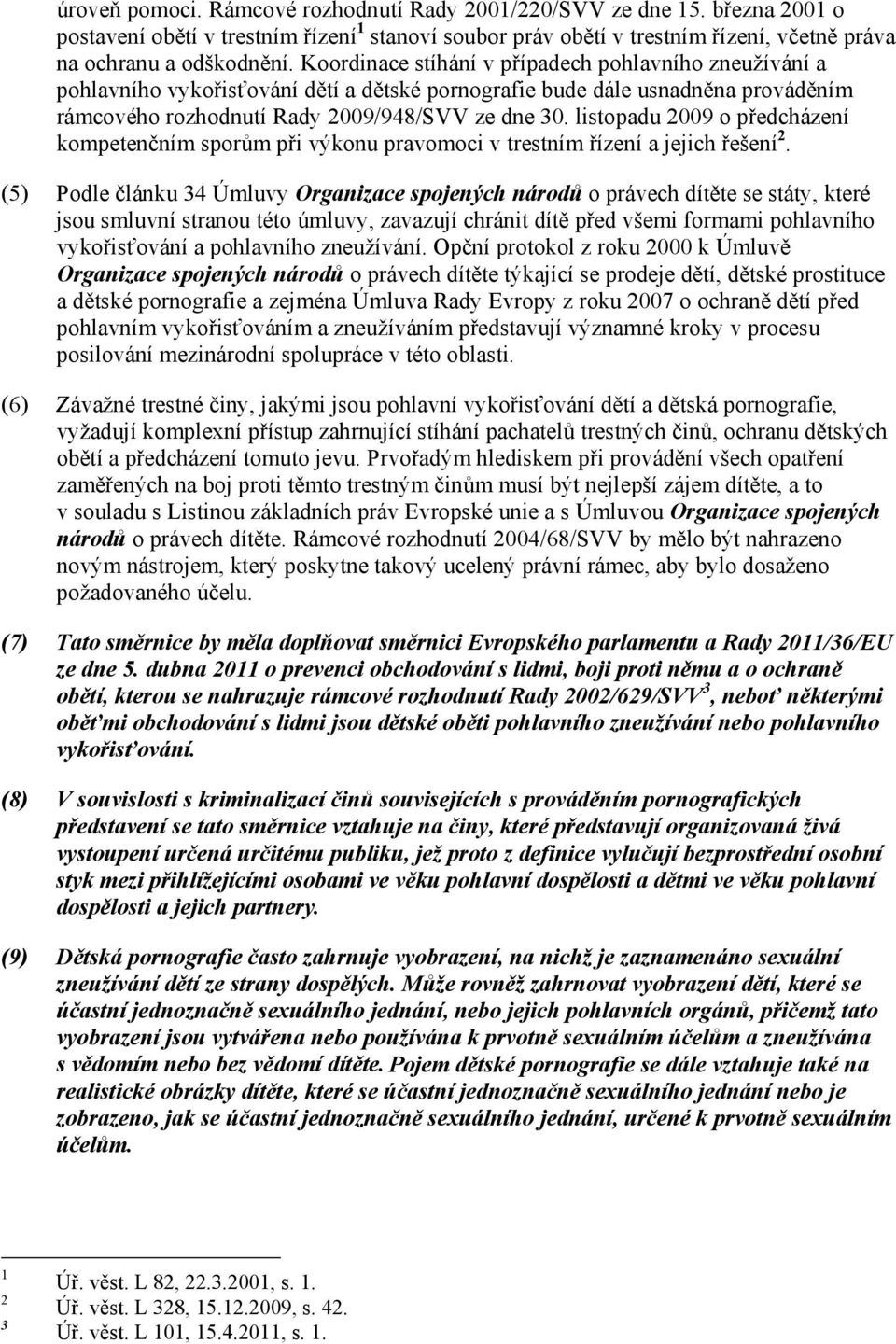 listopadu 2009 o předcházení kompetenčním sporům při výkonu pravomoci v trestním řízení a jejich řešení 2.