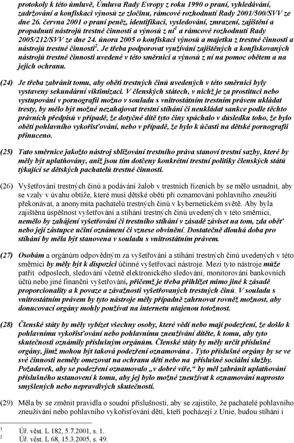 února 2005 o konfiskaci výnosů a majetku z trestné činnosti a nástrojů trestné činnosti 2.