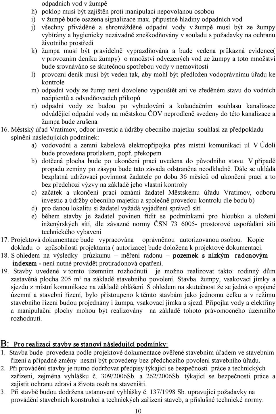 prostředí k) žumpa musí být pravidelně vyprazdňována a bude vedena průkazná evidence( v provozním deníku žumpy) o množství odvezených vod ze žumpy a toto množství bude srovnáváno se skutečnou