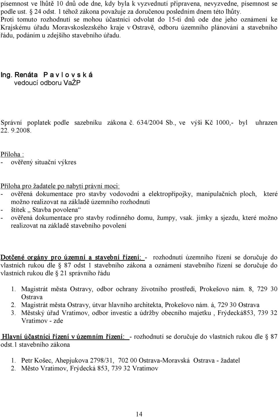 zdejšího stavebního úřadu. Ing. Renáta P a v l o v s k á vedoucí odboru VaŽP Správní poplatek podle sazebníku zákona č. 634/2004 Sb., ve výši Kč 1000, byl 22. 9.2008.