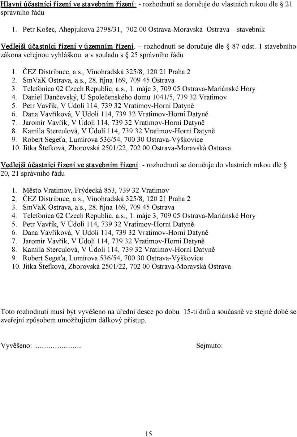 1 stavebního zákona veřejnou vyhláškou a v souladu s 25 správního řádu 1. ČEZ Distribuce, a.s., Vinohradská 325/8, 120 21 Praha 2 2. SmVaK Ostrava, a.s., 28. října 169, 709 45 Ostrava 3.