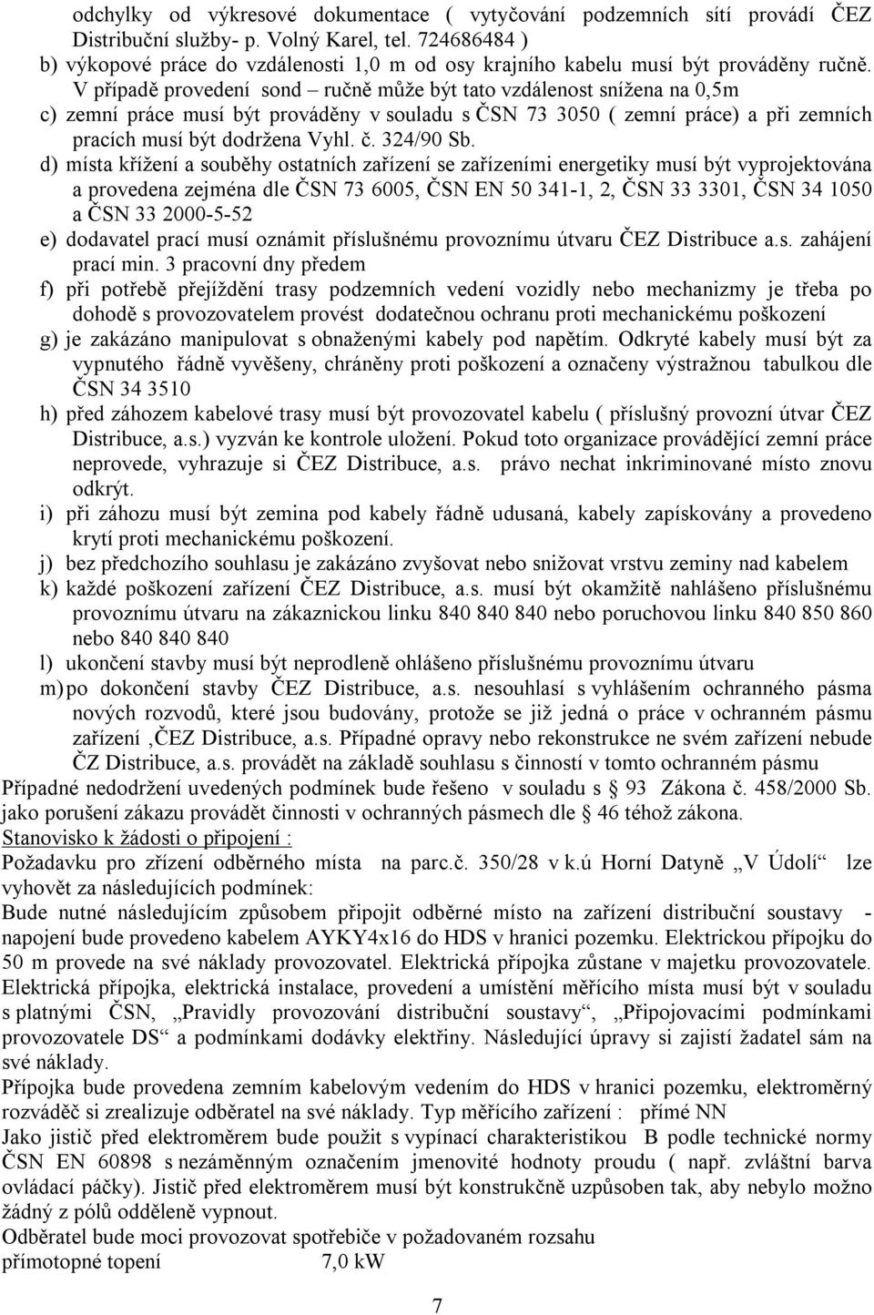 V případě provedení sond ručně může být tato vzdálenost snížena na 0,5m c) zemní práce musí být prováděny v souladu s ČSN 73 3050 ( zemní práce) a při zemních pracích musí být dodržena Vyhl. č.