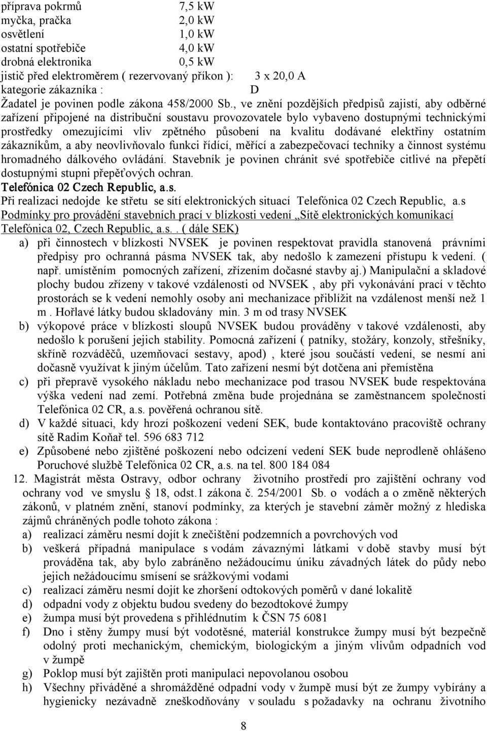 , ve znění pozdějších předpisů zajistí, aby odběrné zařízení připojené na distribuční soustavu provozovatele bylo vybaveno dostupnými technickými prostředky omezujícími vliv zpětného působení na