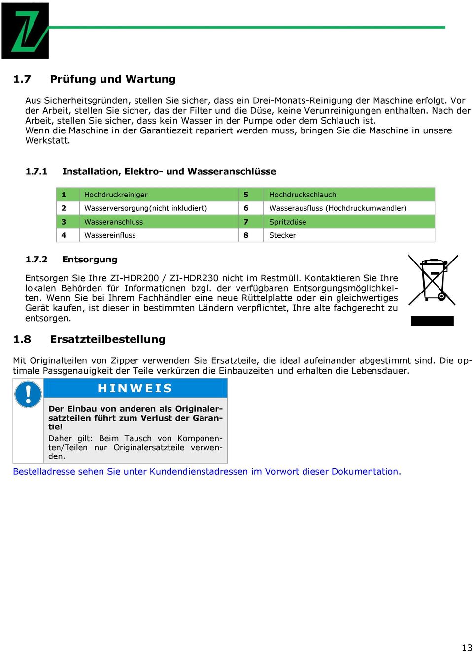 Wenn die Maschine in der Garantiezeit repariert werden muss, bringen Sie die Maschine in unsere Werkstatt. 1.7.