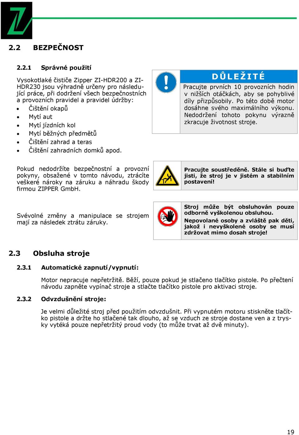 D Ů L E Ž I T É Pracujte prvních 10 provozních hodin v nižších otáčkách, aby se pohyblivé díly přizpůsobily. Po této době motor dosáhne svého maximálního výkonu.