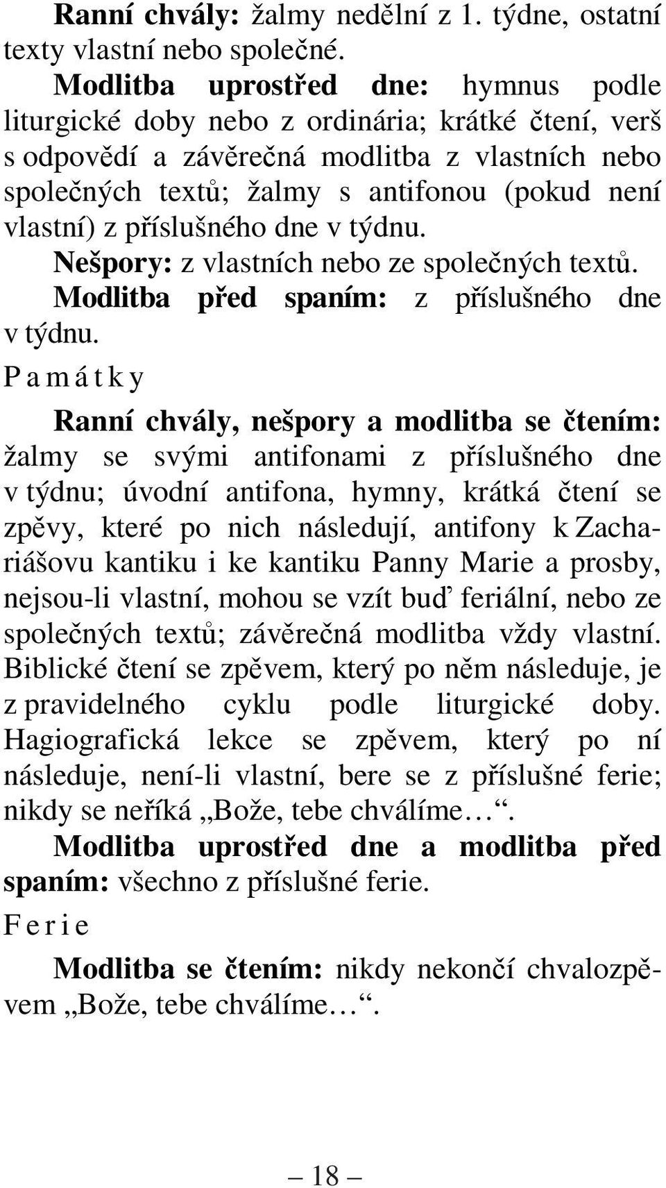 píslušného dne v týdnu. Nešpory: z vlastních nebo ze spolených text. Modlitba ped spaním: z píslušného dne v týdnu.
