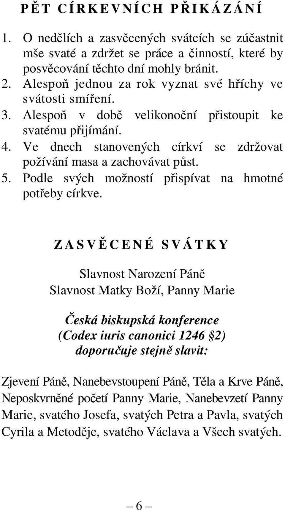 Podle svých možností pispívat na hmotné poteby církve.