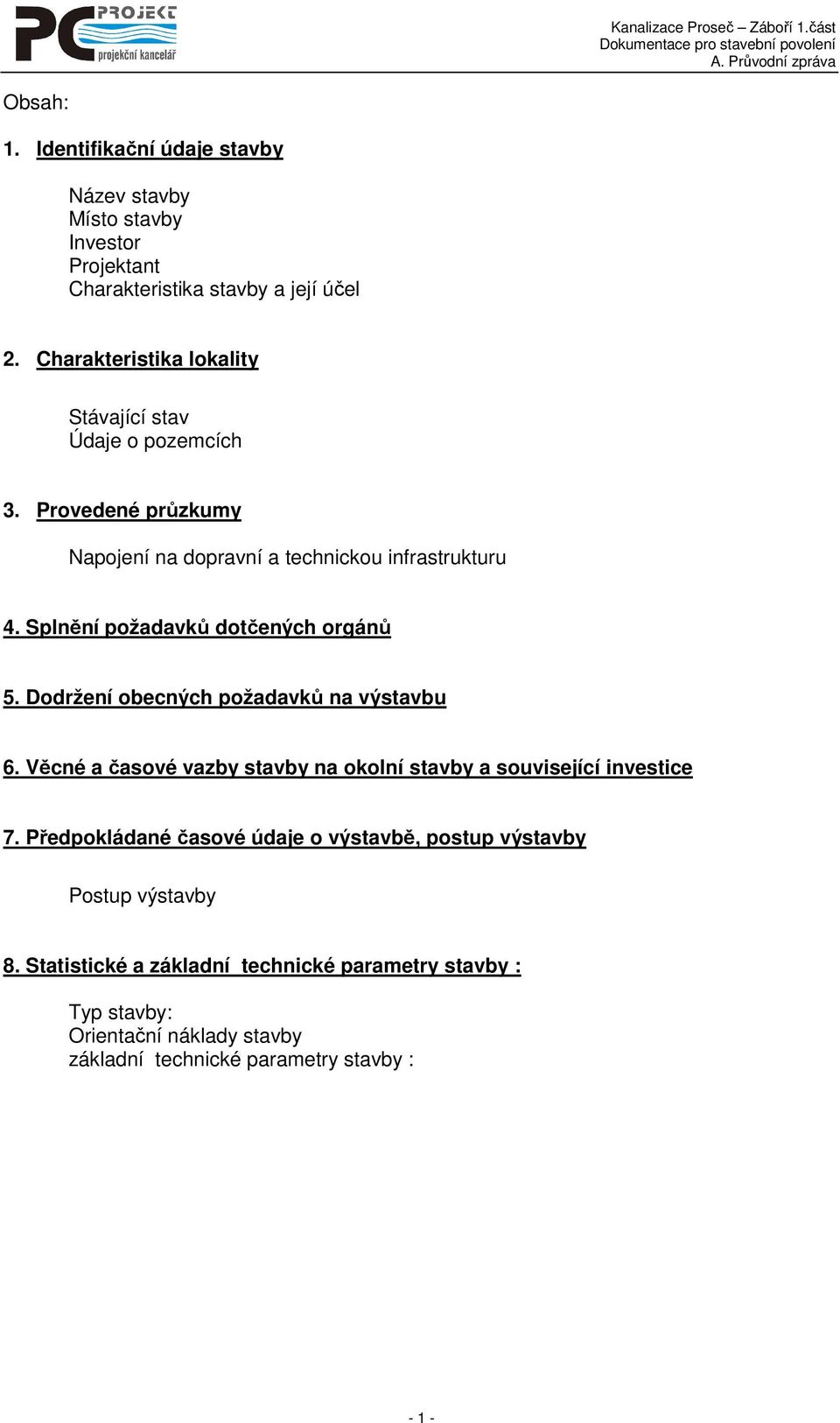 Splnění požadavků dotčených orgánů 5. Dodržení obecných požadavků na výstavbu 6. Věcné a časové vazby stavby na okolní stavby a související investice 7.