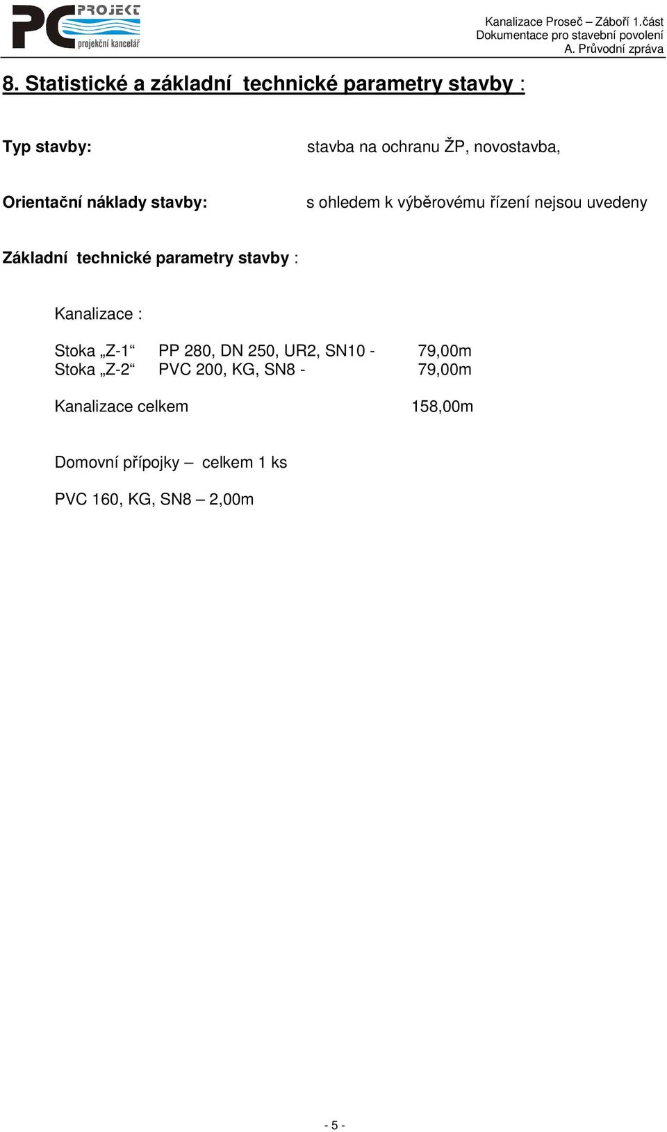 řízení nejsou uvedeny Základní technické parametry stavby : Kanalizace : Stoka Z-1 PP 280, DN 250, UR2,