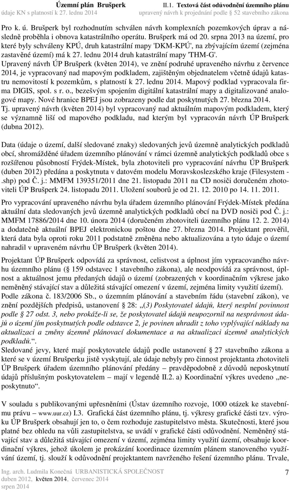 Upravený návrh ÚP Brušperk (květen 2014), ve znění podruhé upraveného návrhu z července 2014, je vypracovaný nad mapovým podkladem, zajištěným objednatelem včetně údajů katastru nemovitostí k