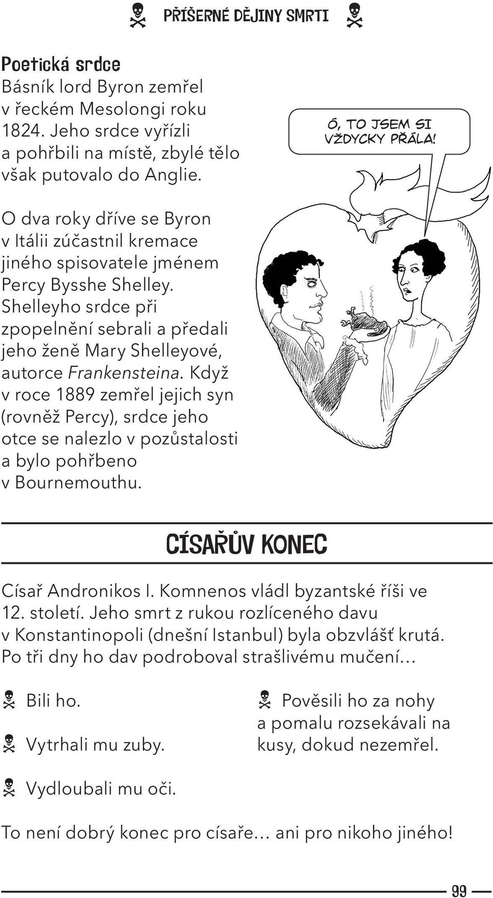 Když v roce 1889 zemřel jejich syn (rovněž Percy), srdce jeho otce se nalezlo v pozůstalosti a bylo pohřbeno v Bournemouthu. CÍSAŘŮV KONEC Císař Andronikos I. Komnenos vládl byzantské říši ve 12.