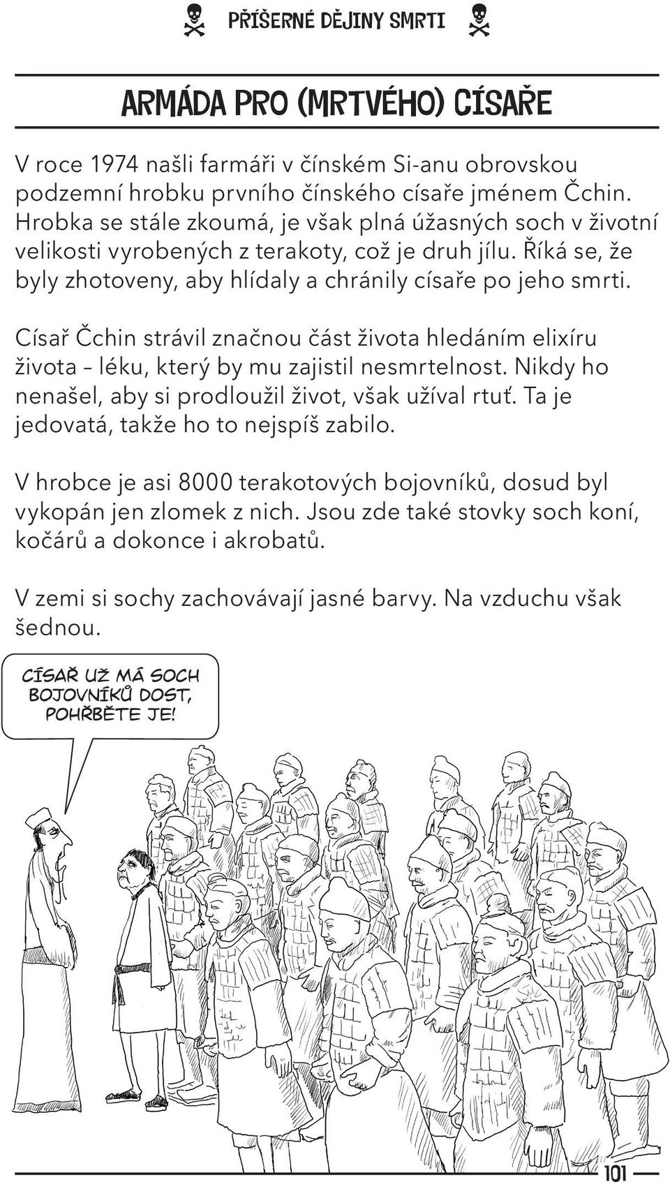 Císař Čchin strávil značnou část života hledáním elixíru života léku, který by mu zajistil nesmrtelnost. Nikdy ho nenašel, aby si prodloužil život, však užíval rtuť.