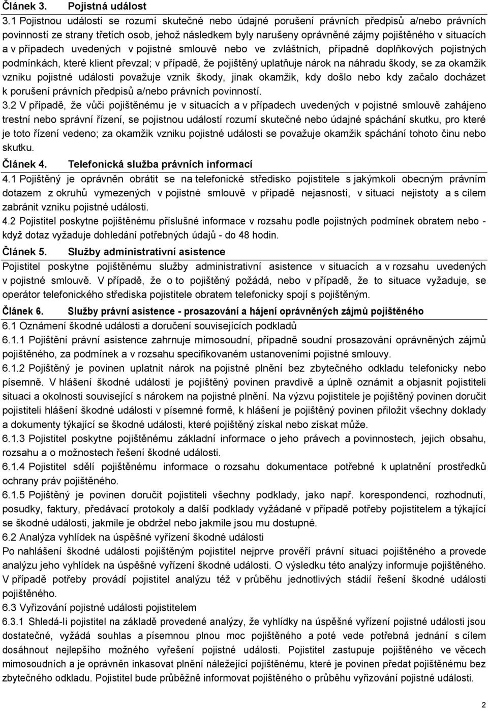 a v případech uvedených v pojistné smlouvě nebo ve zvláštních, případně doplňkových pojistných podmínkách, které klient převzal; v případě, že pojištěný uplatňuje nárok na náhradu škody, se za