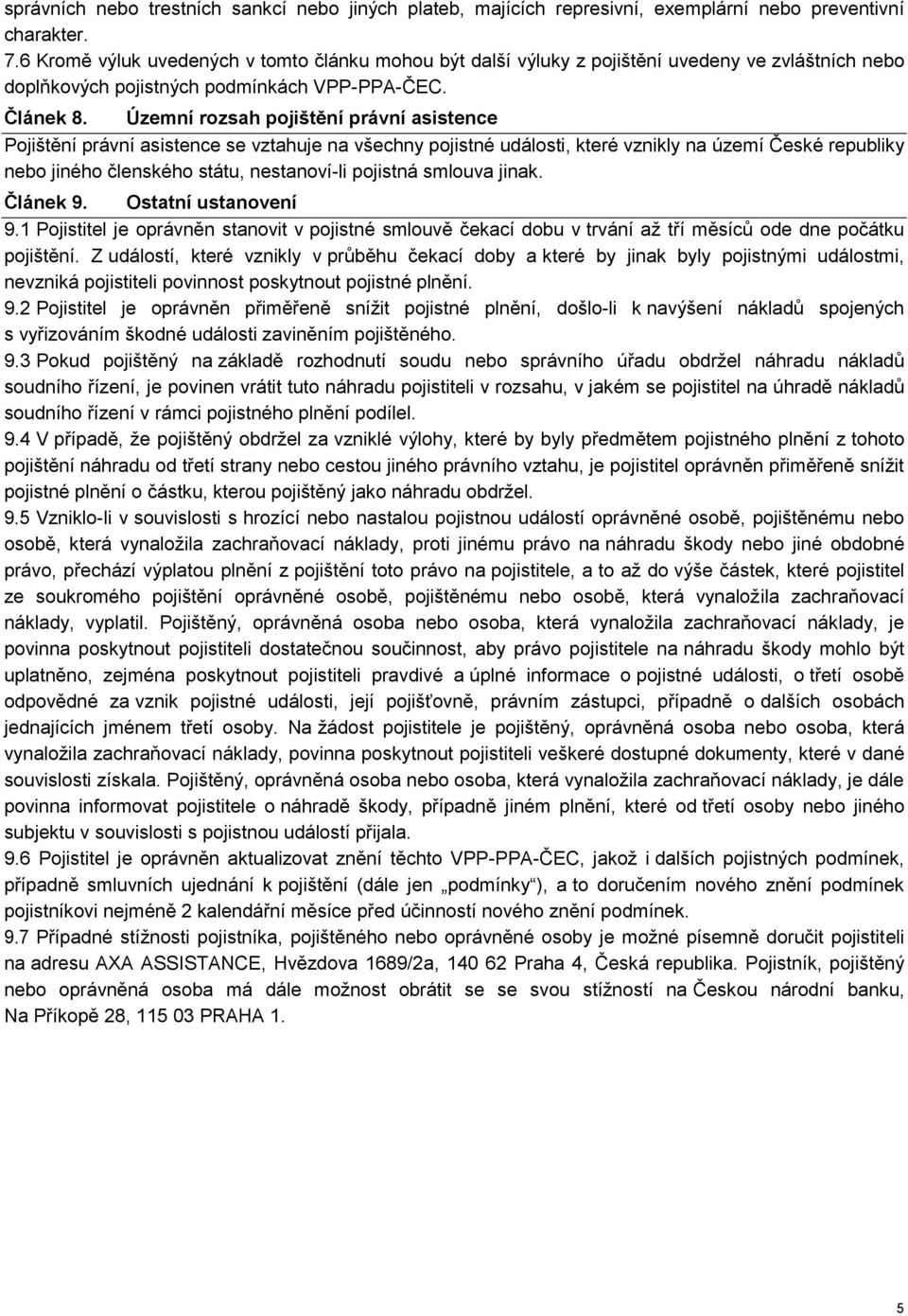 Územní rozsah pojištění právní asistence Pojištění právní asistence se vztahuje na všechny pojistné události, které vznikly na území České republiky nebo jiného členského státu, nestanoví-li pojistná