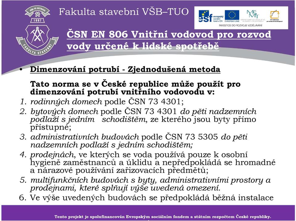 administrativních budovách podle ČSN 73 5305 do pěti nadzemních podlaží s jedním schodištěm; 4.