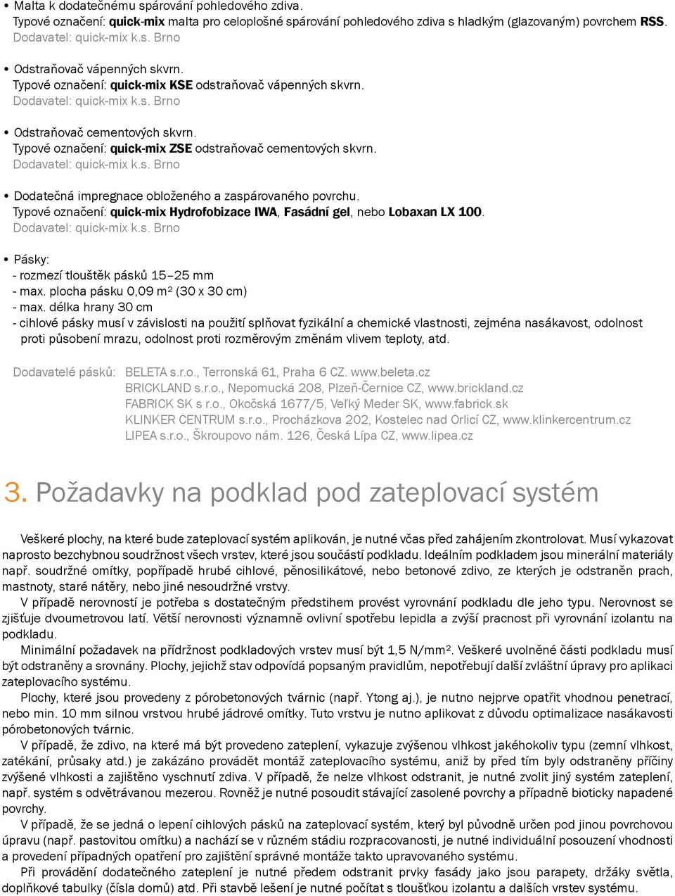 Dodavatel: quick-mix k.s. Brno Dodatečná impregnace obloženého a zaspárovaného povrchu. Typové označení: quick-mix Hydrofobizace IWA, Fasádní gel, nebo Lobaxan LX 100. Dodavatel: quick-mix k.s. Brno Pásky: - rozmezí tlouštěk pásků 15 25 mm - max.