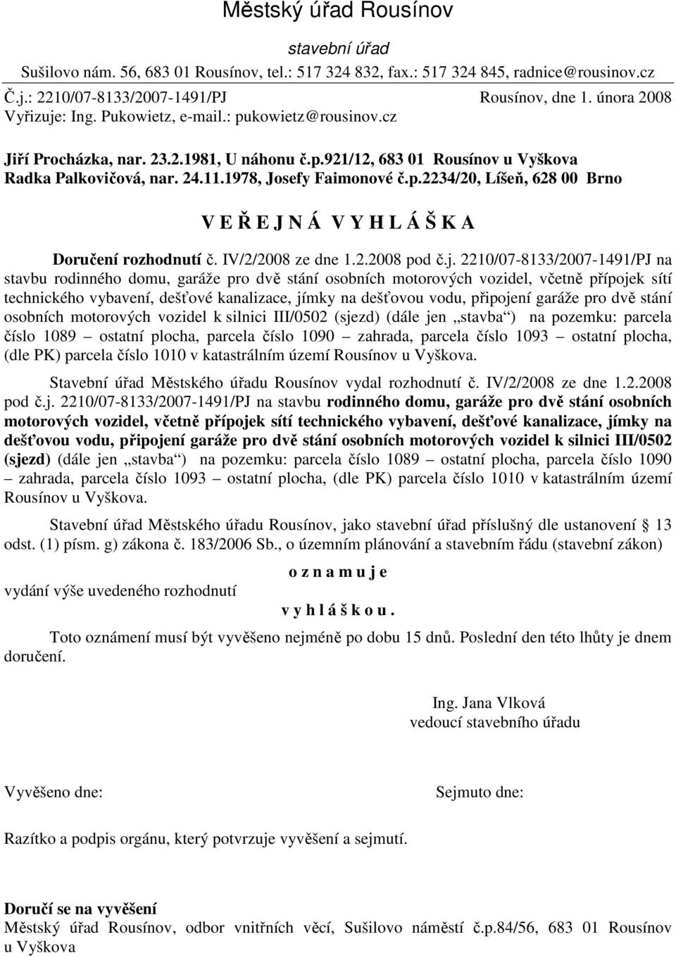 1978, Josefy Faimonové č.p.2234/20, Líšeň, 628 00 Brno V E Ř E J N Á V Y H L Á Š K A Doručení rozhodnutí č. IV/2/2008 ze dne 1.2.2008 pod č.j.