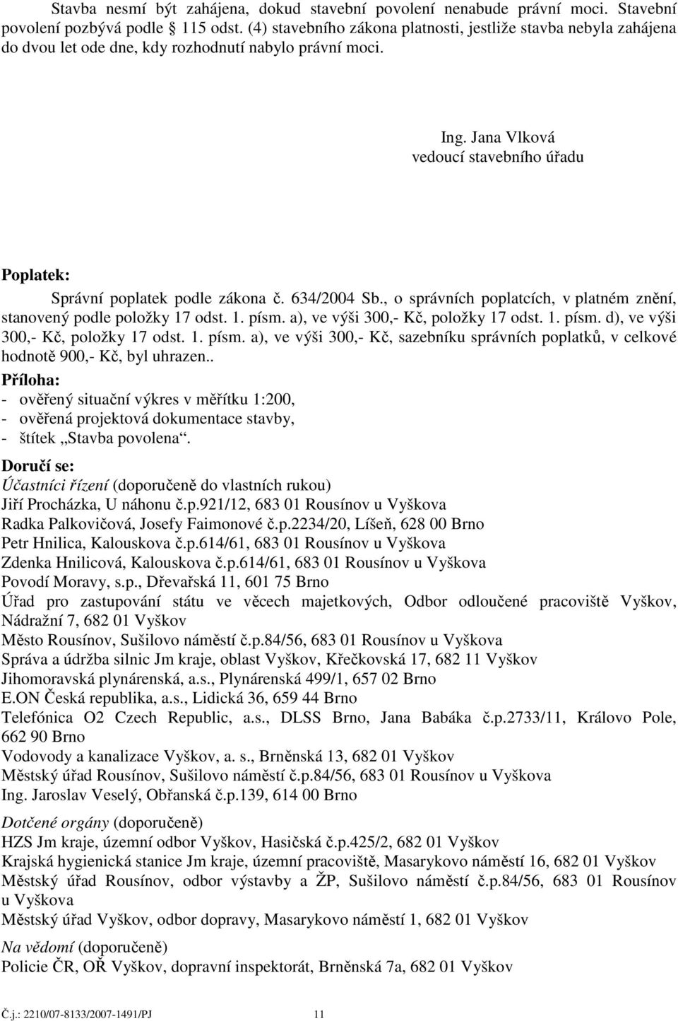 Jana Vlková vedoucí stavebního úřadu Poplatek: Správní poplatek podle zákona č. 634/2004 Sb., o správních poplatcích, v platném znění, stanovený podle položky 17 odst. 1. písm.