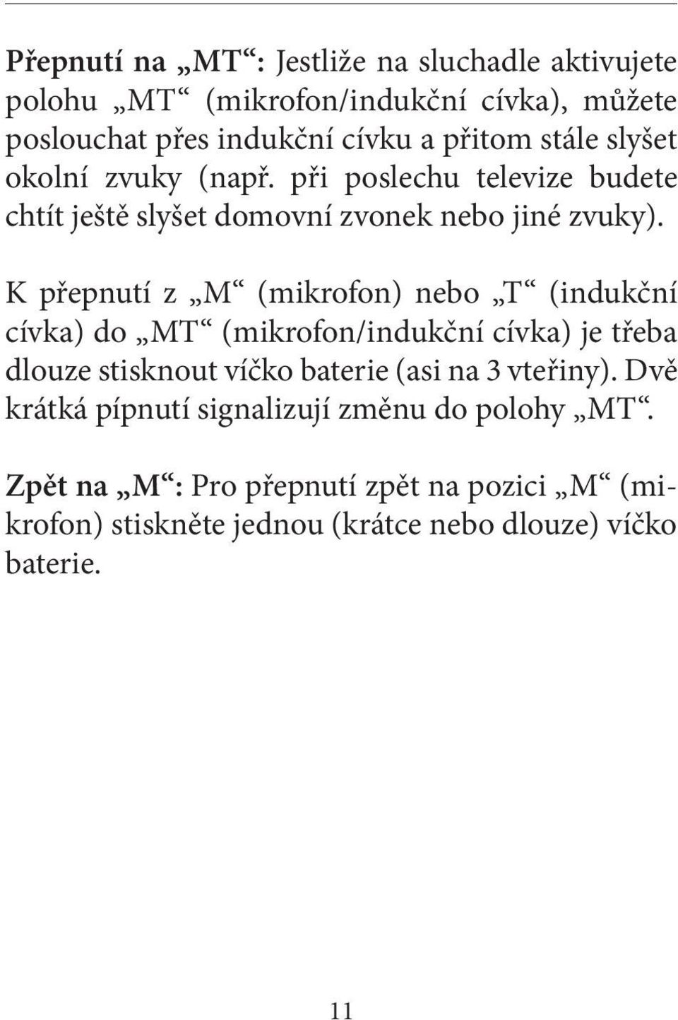 K přepnutí z M (mikrofon) nebo T (indukční cívka) do MT (mikrofon/indukční cívka) je třeba dlouze stisknout víčko baterie (asi na 3