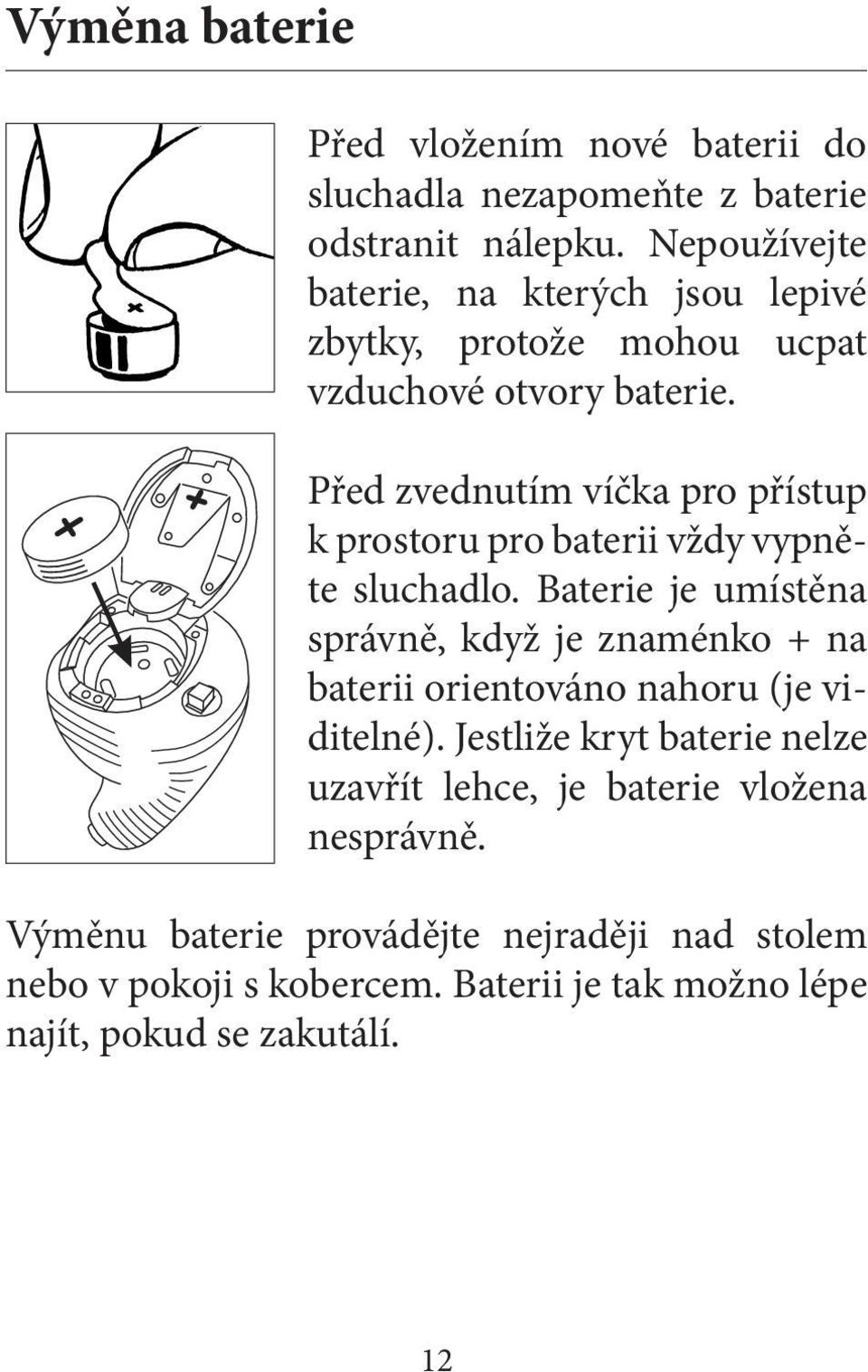 Před zvednutím víčka pro přístup k prostoru pro baterii vždy vypněte sluchadlo.