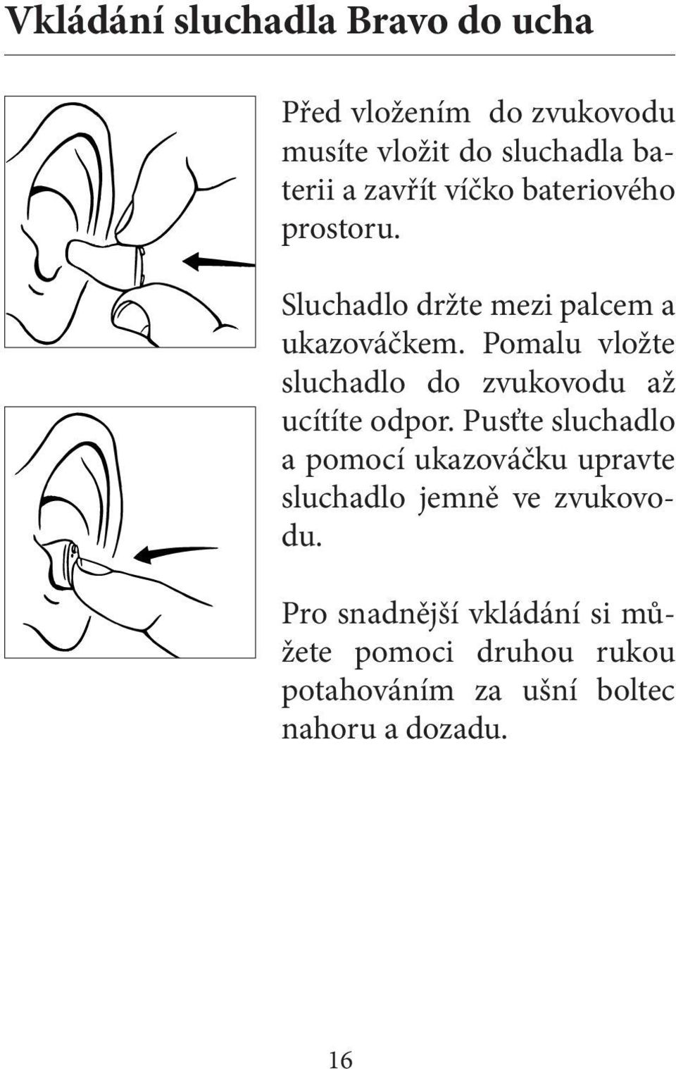 Pomalu vložte sluchadlo do zvukovodu až ucítíte odpor.