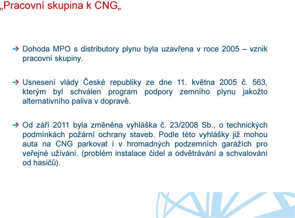 563, kterým byl schválen program podpory zemního plynu jakoţto alternativního paliva v dopravě. Od září 2011 byla změněna vyhláška č.