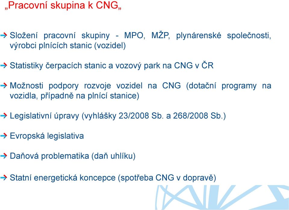 (dotační programy na vozidla, případně na plnící stanice) Legislativní úpravy (vyhlášky 23/2008 Sb.