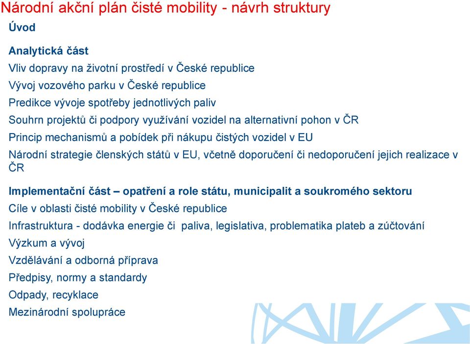 EU, včetně doporučení či nedoporučení jejich realizace v ČR Implementační část opatření a role státu, municipalit a soukromého sektoru Cíle v oblasti čisté mobility v České republice