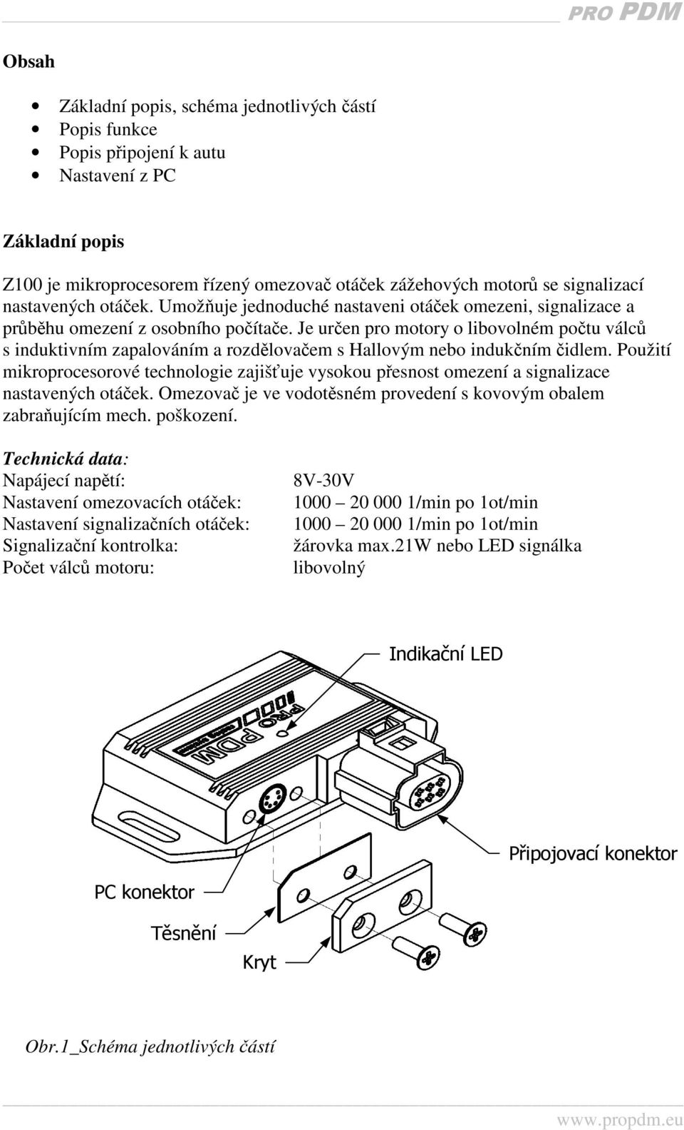 Je určen pro motory o libovolném počtu válců s induktivním zapalováním a rozdělovačem s Hallovým nebo indukčním čidlem.