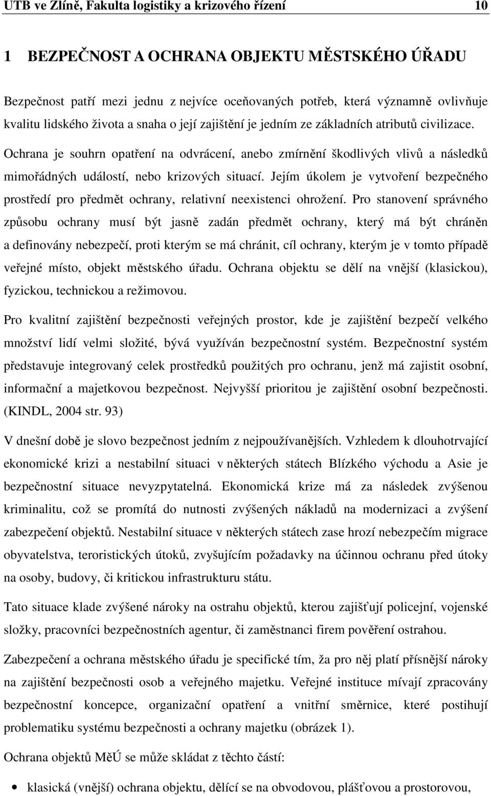 Ochrana je souhrn opatření na odvrácení, anebo zmírnění škodlivých vlivů a následků mimořádných událostí, nebo krizových situací.