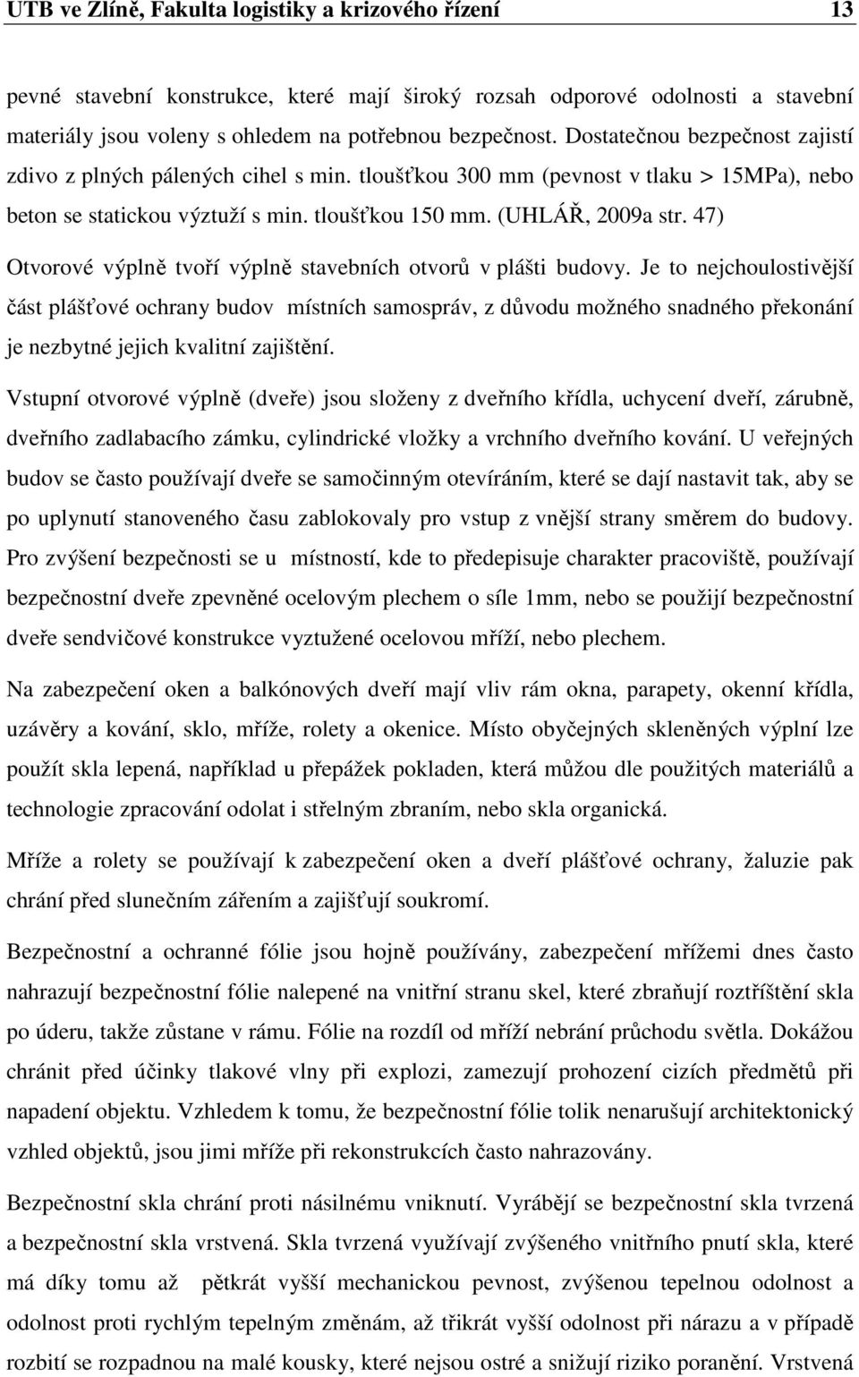47) Otvorové výplně tvoří výplně stavebních otvorů v plášti budovy.