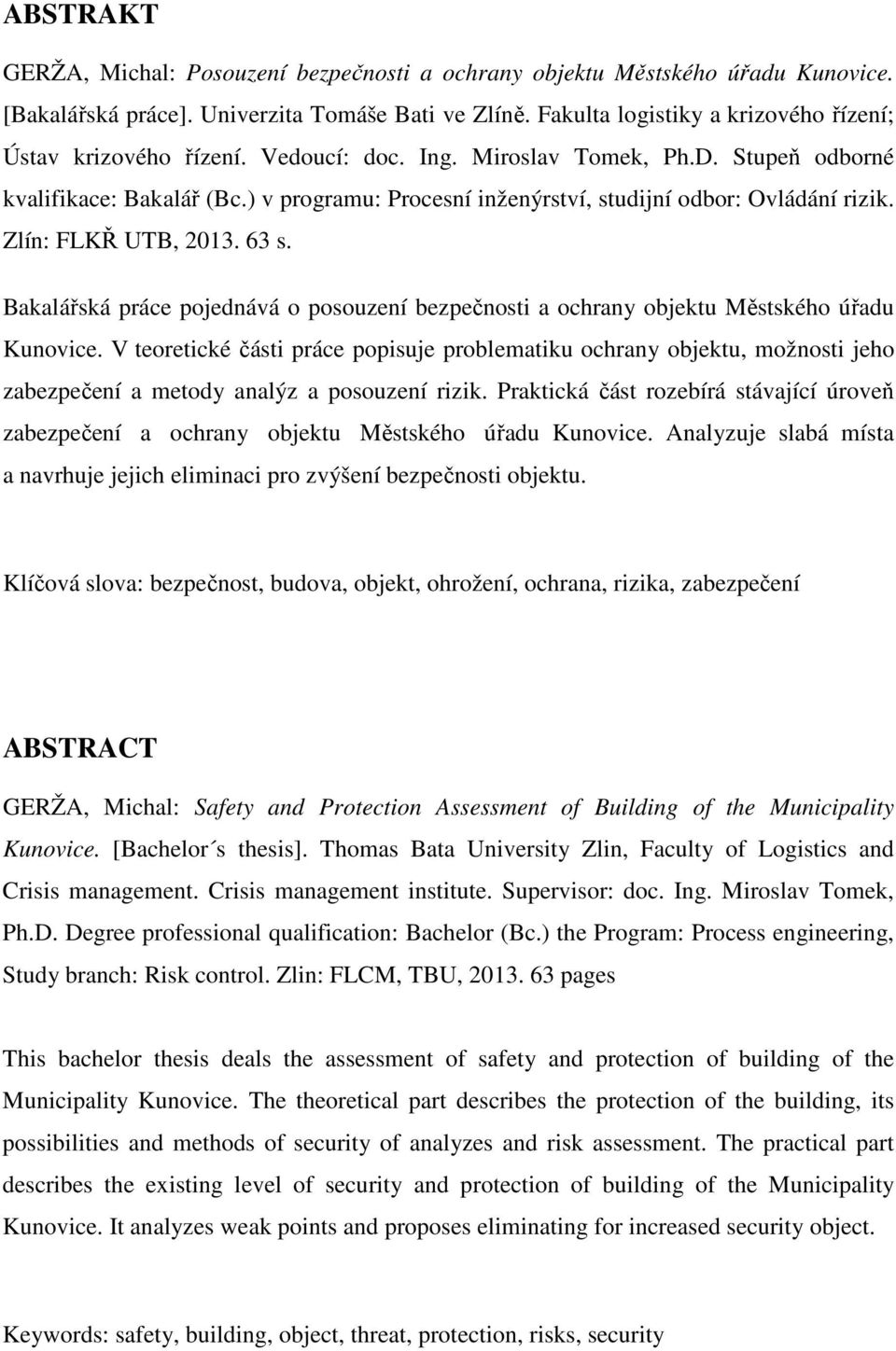 ) v programu: Procesní inženýrství, studijní odbor: Ovládání rizik. Zlín: FLKŘ UTB, 2013. 63 s. Bakalářská práce pojednává o posouzení bezpečnosti a ochrany objektu Městského úřadu Kunovice.