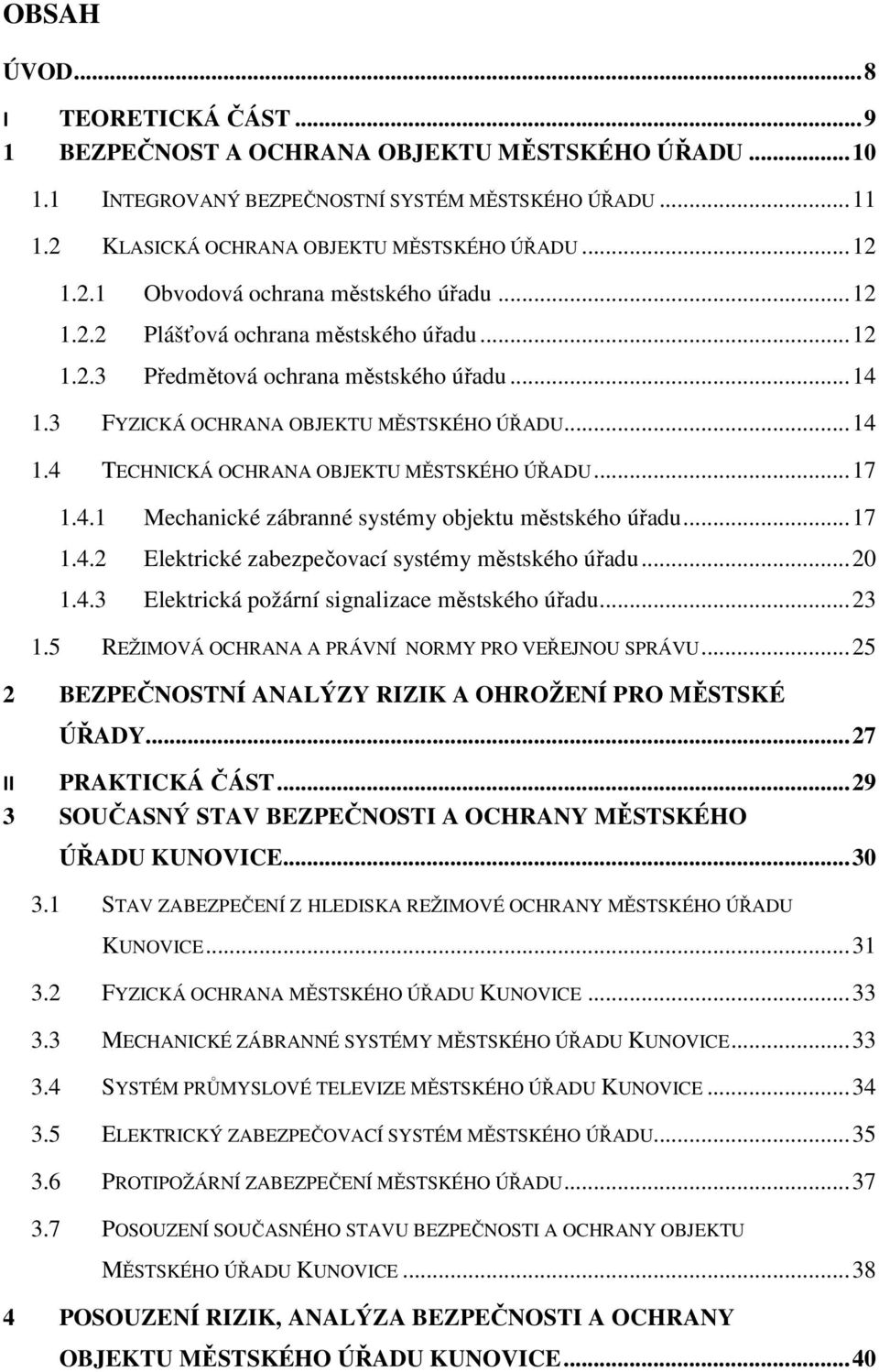 .. 17 1.4.1 Mechanické zábranné systémy objektu městského úřadu... 17 1.4.2 Elektrické zabezpečovací systémy městského úřadu... 20 1.4.3 Elektrická požární signalizace městského úřadu... 23 1.
