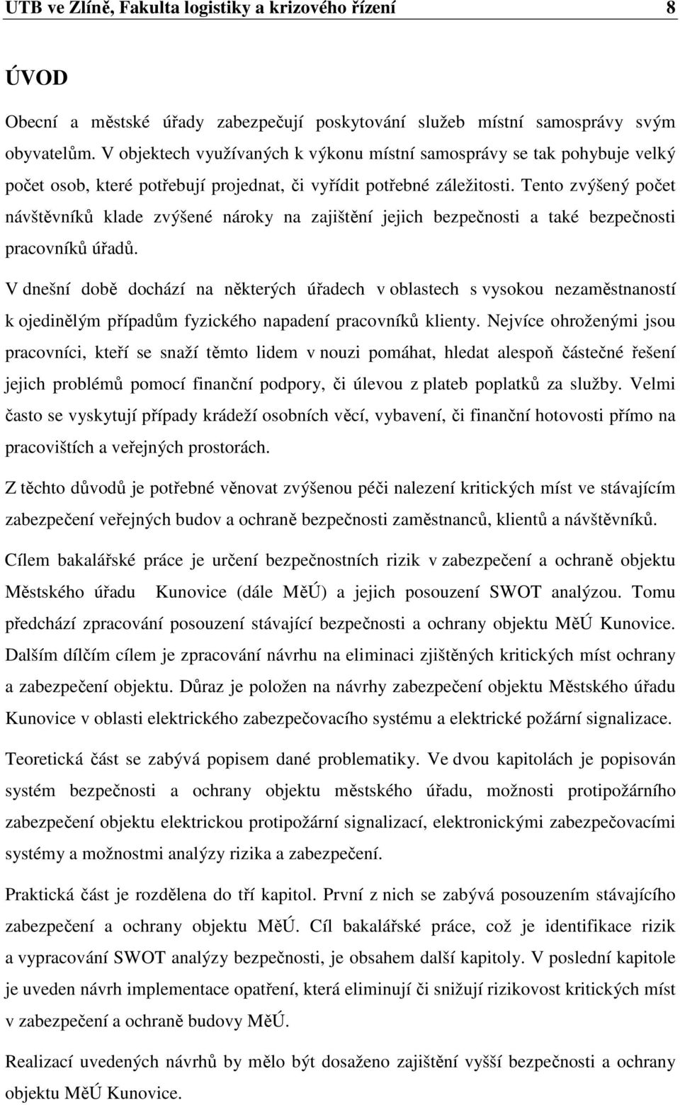 Tento zvýšený počet návštěvníků klade zvýšené nároky na zajištění jejich bezpečnosti a také bezpečnosti pracovníků úřadů.