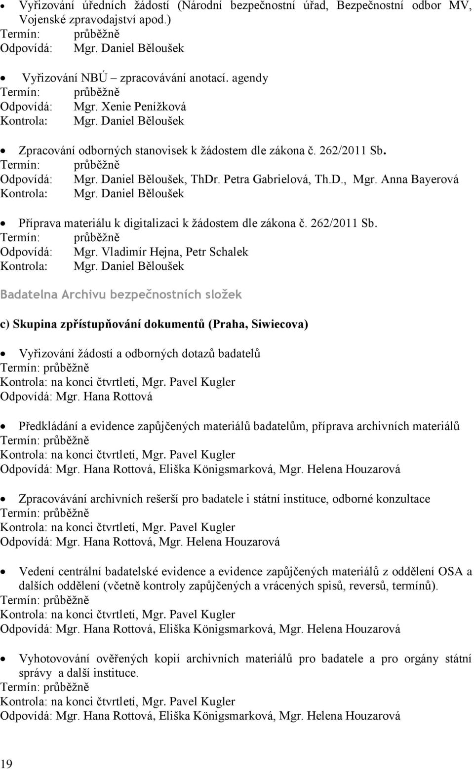 Anna Bayerová Kontrola: Mgr. Daniel Běloušek Příprava materiálu k digitalizaci k ţádostem dle zákona č. 262/2011 Sb. Odpovídá: Mgr. Vladimír Hejna, Petr Schalek Kontrola: Mgr.