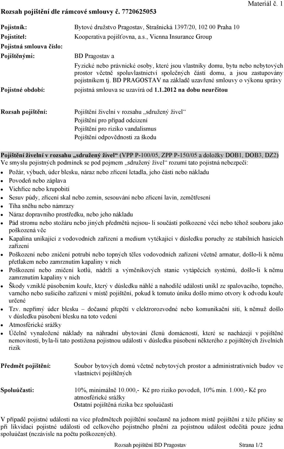 zastupovány pojistníkem tj. BD PRAGOSTAV na základě uzavřené smlouvy o výkonu správy Pojistné období: pojistná smlouva se uzavírá od 1.