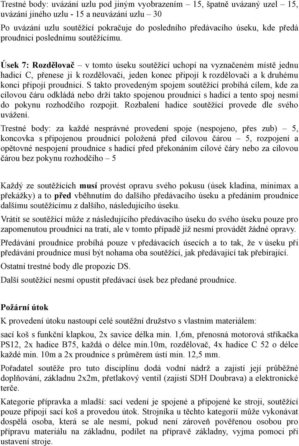 Úsek 7: Rozdělovač v tomto úseku soutěžící uchopí na vyznačeném místě jednu hadici C, přenese ji k rozdělovači, jeden konec připojí k rozdělovači a k druhému konci připojí proudnici.