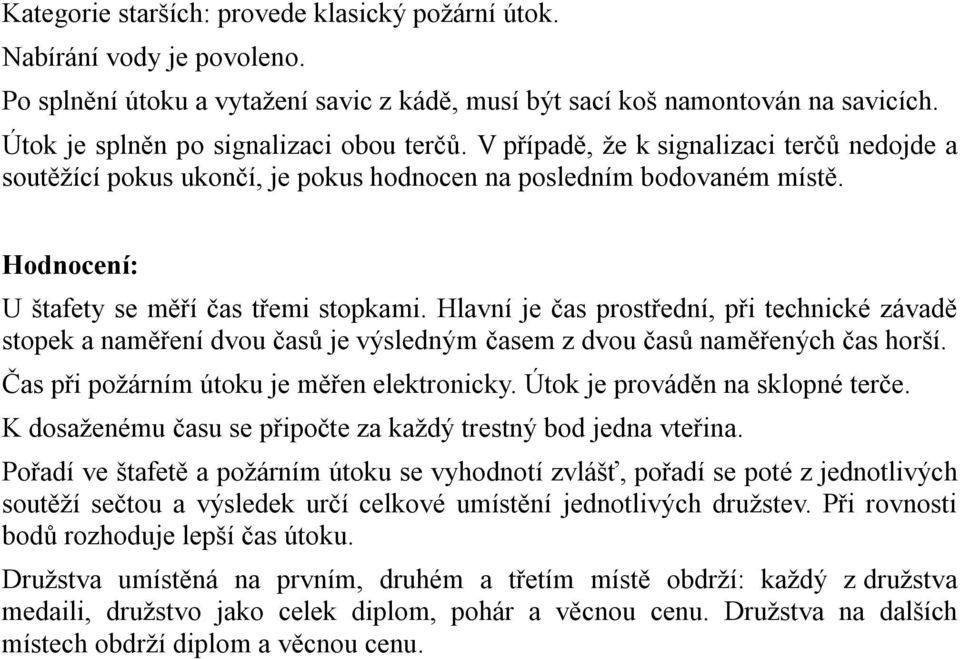 Hodnocení: U štafety se měří čas třemi stopkami. Hlavní je čas prostřední, při technické závadě stopek a naměření dvou časů je výsledným časem z dvou časů naměřených čas horší.