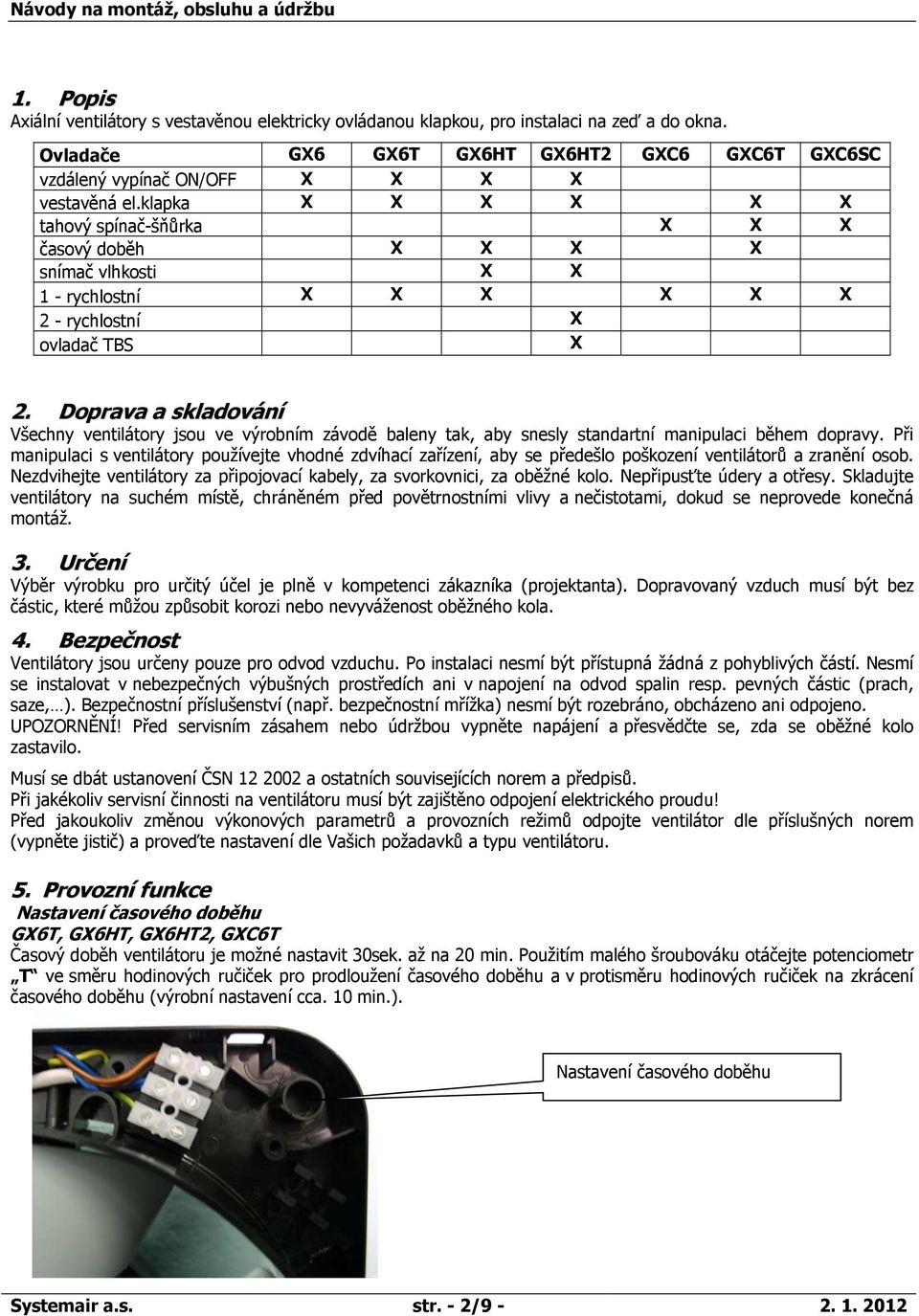 Doprava a skladování Všechny ventilátory jsou ve výrobním závodě baleny tak, aby snesly standartní manipulaci během dopravy.