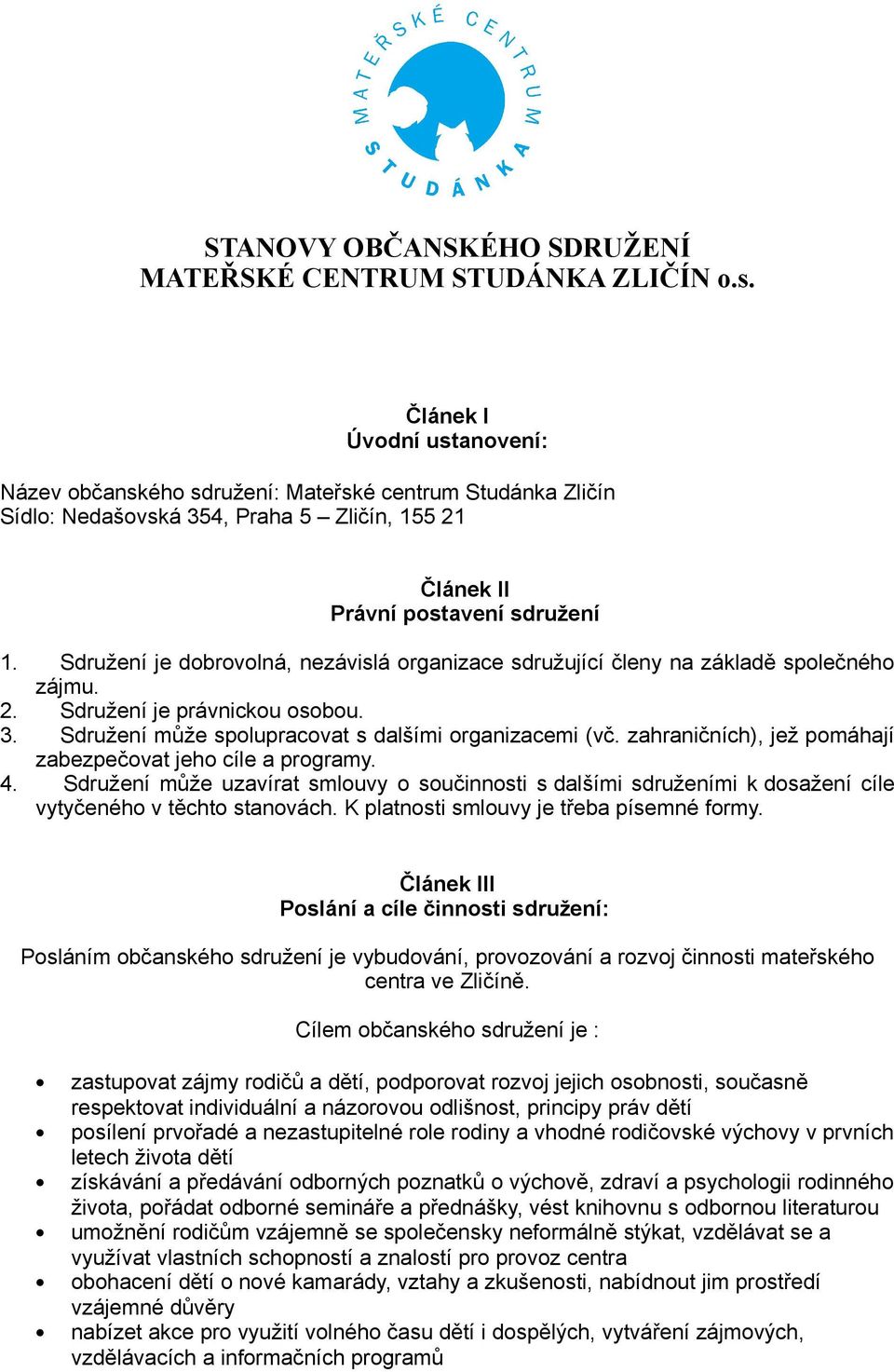 Sdružení je dobrovolná, nezávislá organizace sdružující členy na základě společného zájmu. 2. Sdružení je právnickou osobou. 3. Sdružení může spolupracovat s dalšími organizacemi (vč.