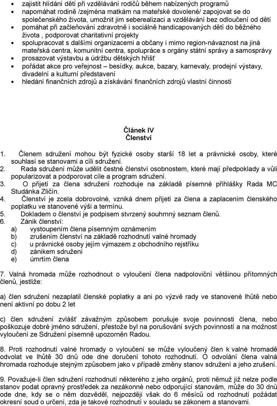 mimo region-návaznost na jiná mateřská centra, komunitní centra, spolupráce s orgány státní správy a samosprávy prosazovat výstavbu a údržbu dětských hřišť pořádat akce pro veřejnost besídky, aukce,