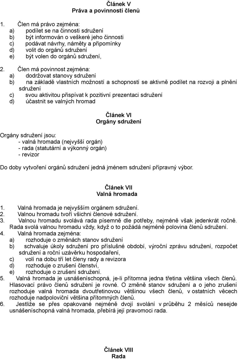 2. Člen má povinnost zejména: a) dodržovat stanovy sdružení b) na základě vlastních možností a schopností se aktivně podílet na rozvoji a plnění sdružení c) svou aktivitou přispívat k pozitivní