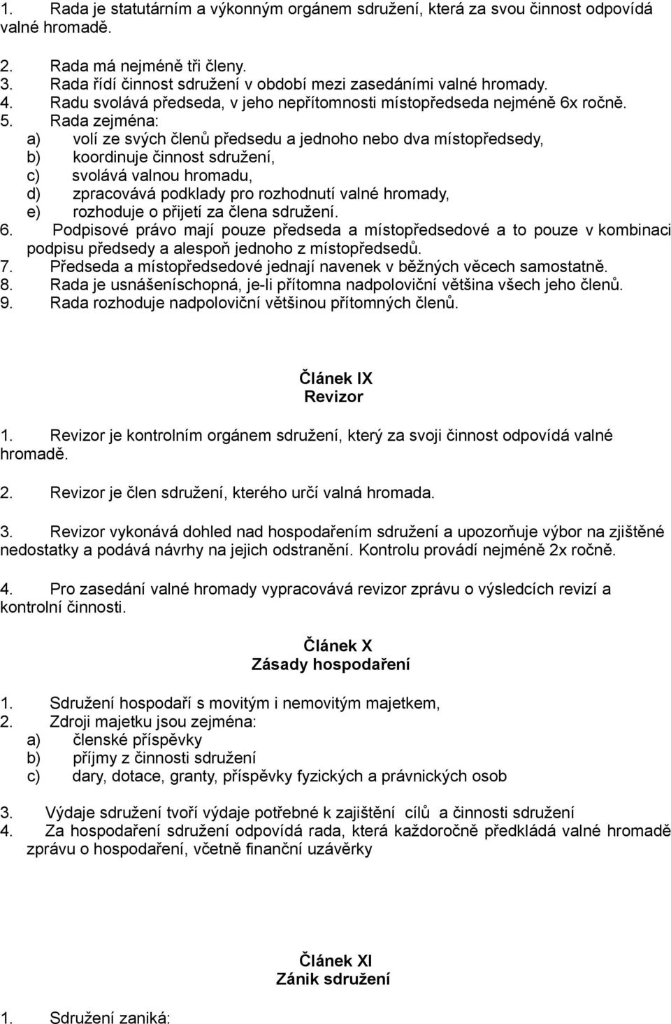 Rada zejména: a) volí ze svých členů předsedu a jednoho nebo dva místopředsedy, b) koordinuje činnost sdružení, c) svolává valnou hromadu, d) zpracovává podklady pro rozhodnutí valné hromady, e)