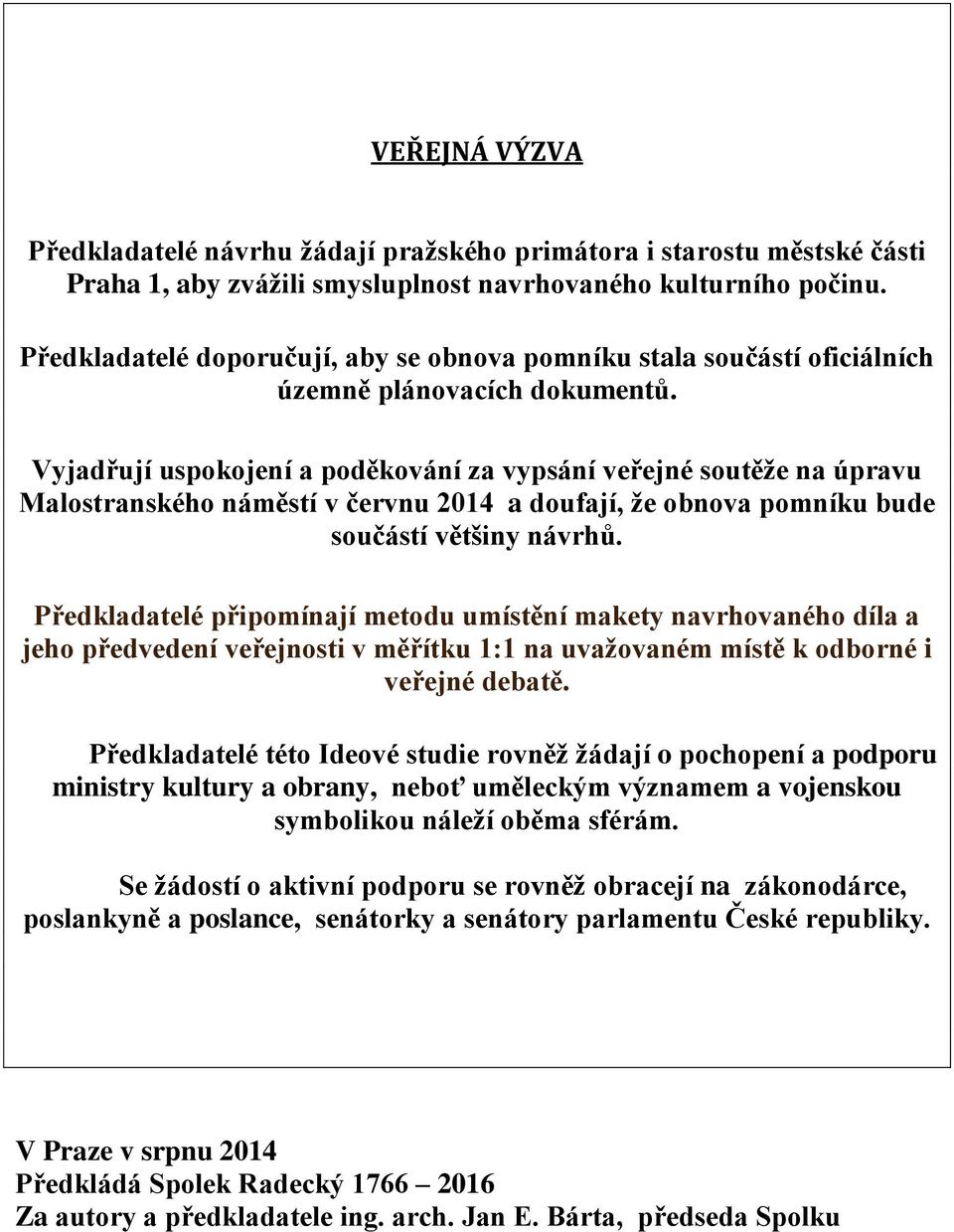 Vyjadřují uspokojení a poděkování za vypsání veřejné soutěže na úpravu Malostranského náměstí v červnu 2014 a doufají, že obnova pomníku bude součástí většiny návrhů.