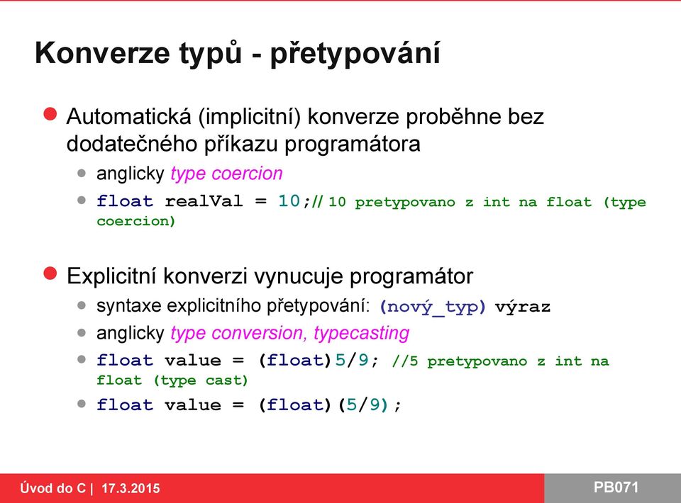 Explicitní konverzi vynucuje programátor syntaxe explicitního přetypování: (nový_typ) výraz anglicky type